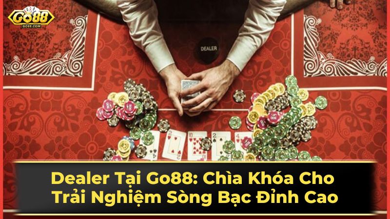 Dealer Tại Go88: Chìa Khóa Cho Trải Nghiệm Sòng Bạc Đỉnh Cao 1 Dealer là gì?